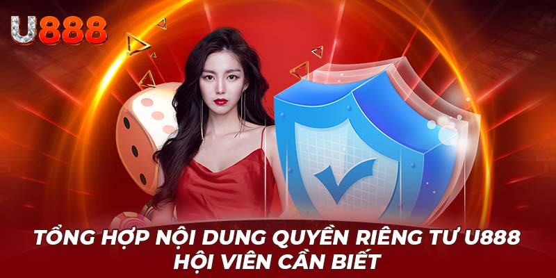 Tổng hợp nội dung quyền riêng tư U888 hội viên cần biết