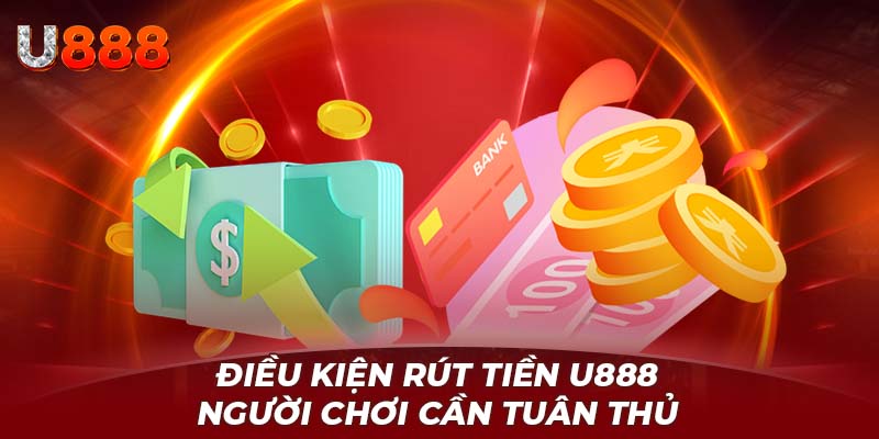 Điều kiện rút tiền U888 người chơi cần tuân thủ