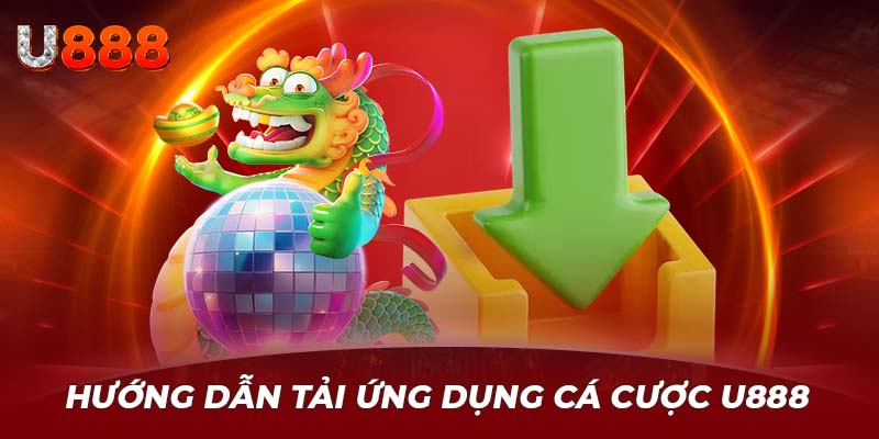 Hướng dẫn tải ứng dụng cá cược  U888